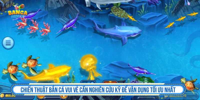 Sảnh Bắn Cá Vui Vẻ Cường Hóa Kỹ Năng Nhận Quà Thắng Lớn Chiến thuật Bắn cá Vui Vẻ cần nghiên cứu kỹ để vận dụng tối ưu nhất