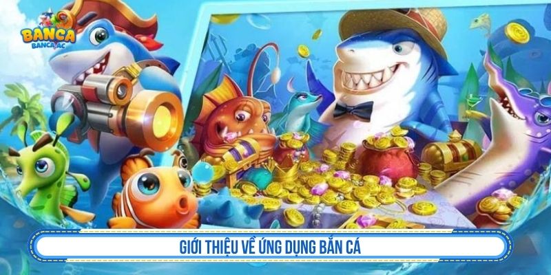 Giới thiệu về ứng dụng bắn cá