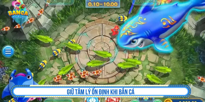 Giữ tâm lý ổn định khi bắn cá