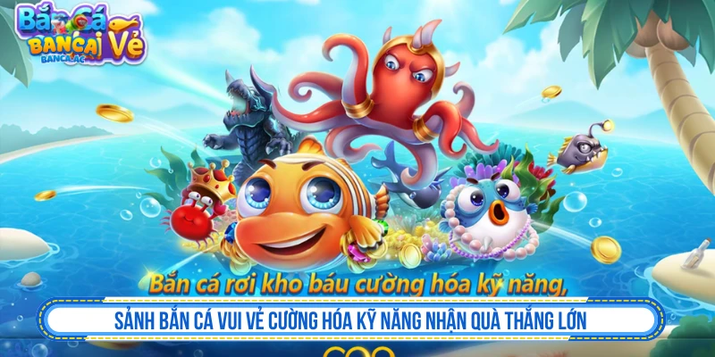 Sảnh Bắn Cá Vui Vẻ Cường Hóa Kỹ Năng Nhận Quà Thắng Lớn Sảnh Bắn Cá Vui Vẻ Cường Hóa Kỹ Năng Nhận Quà Thắng Lớn