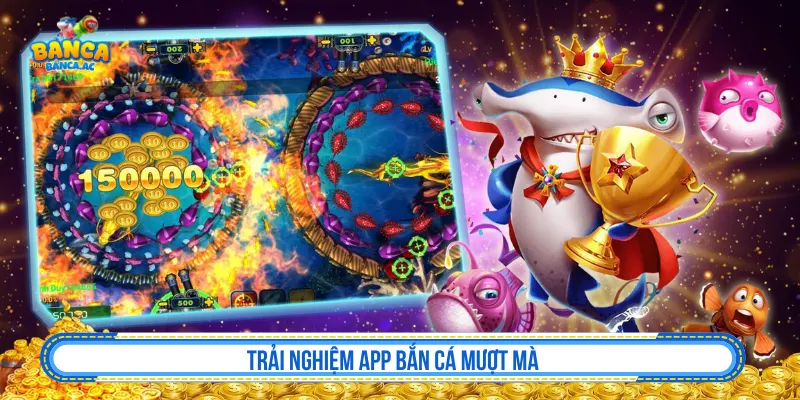 Trải nghiệm app bắn cá mượt mà
